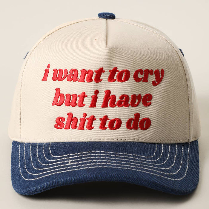 I Want to Cry But I Have Shit to Do Baseball Cap