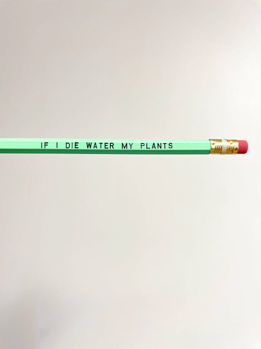 IF I DIE WATER MY PLANTS Pencil