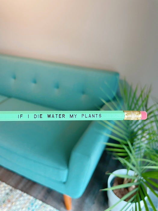 IF I DIE WATER MY PLANTS Pencil