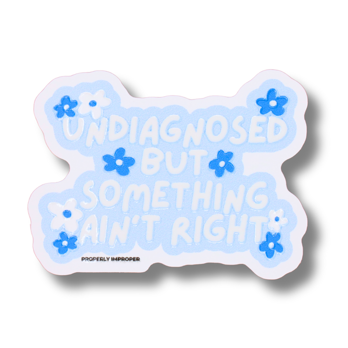 Undiagnosed But Something Ain't Right Sticker