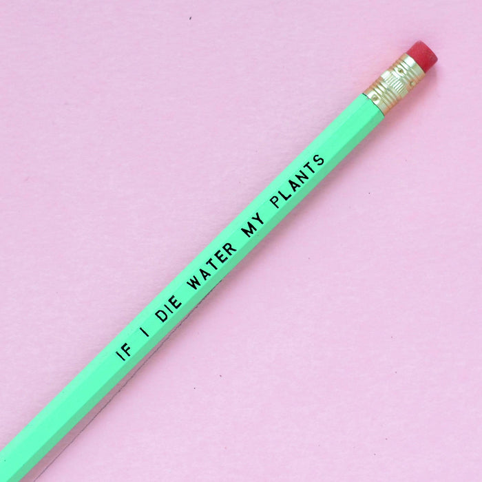 IF I DIE WATER MY PLANTS Pencil